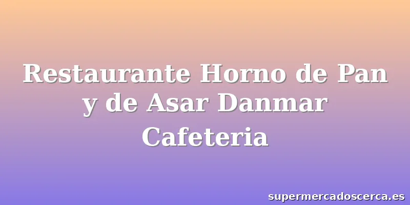 Restaurante Horno de Pan y de Asar Danmar Cafeteria