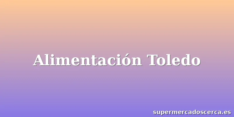 Alimentación Toledo