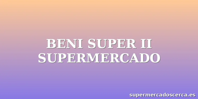 BENI SUPER II SUPERMERCADO