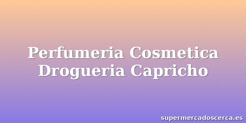 Perfumeria Cosmetica Drogueria Capricho
