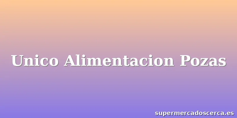 Unico Alimentacion Pozas