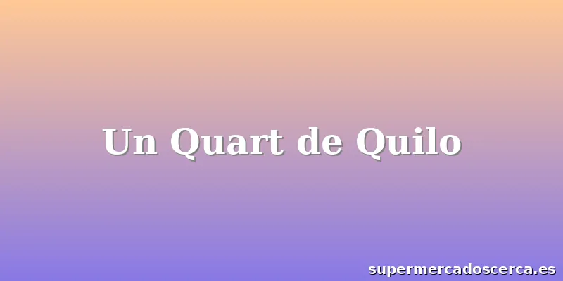 Un Quart de Quilo
