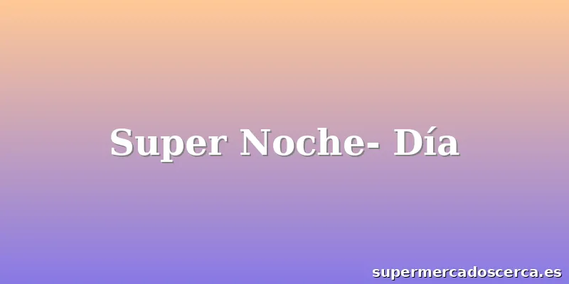 Super Noche- Día