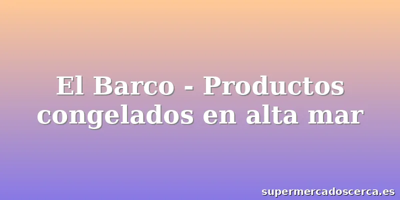 El Barco - Productos congelados en alta mar