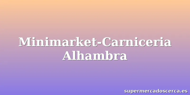 Minimarket-Carniceria Alhambra