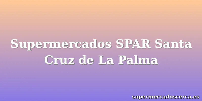 Supermercados SPAR Santa Cruz de La Palma