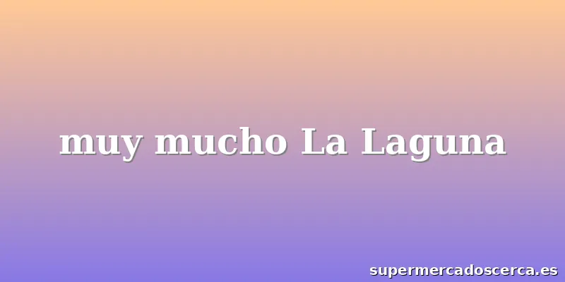 muy mucho La Laguna