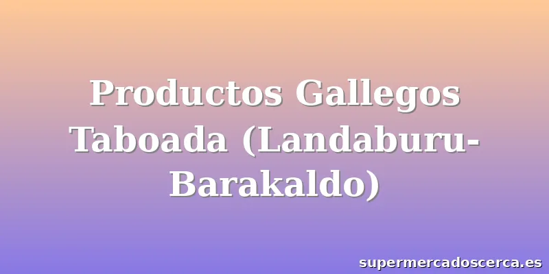 Productos Gallegos Taboada (Landaburu-Barakaldo)