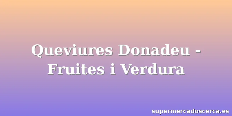 Queviures Donadeu - Fruites i Verdura