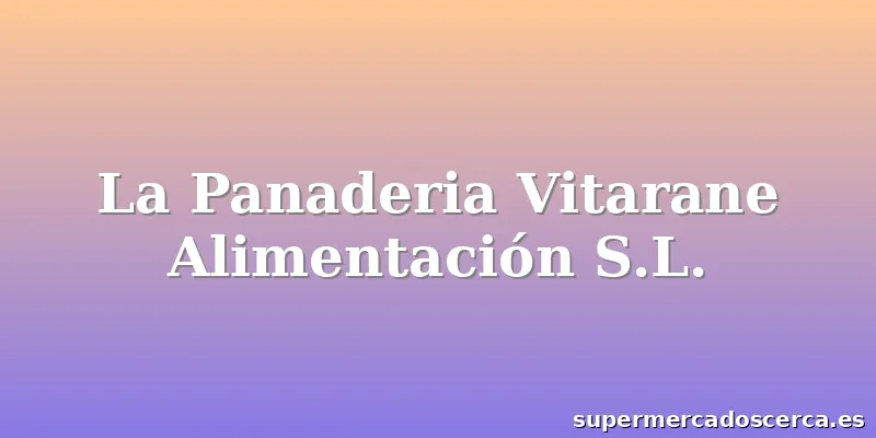 La Panaderia Vitarane Alimentación S.L.