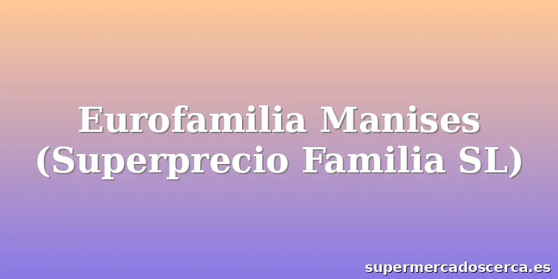 Eurofamilia Manises (Superprecio Familia SL)