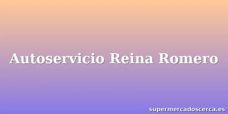 Autoservicio Reina Romero