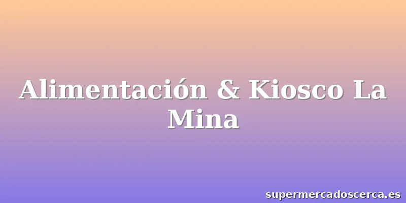 Alimentación & Kiosco La Mina