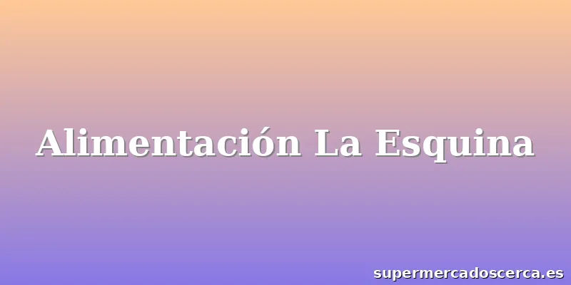 Alimentación La Esquina