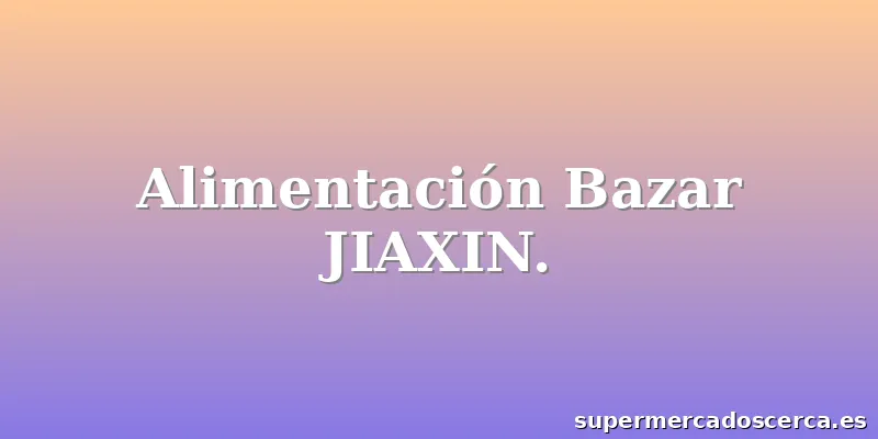 Alimentación Bazar JIAXIN.