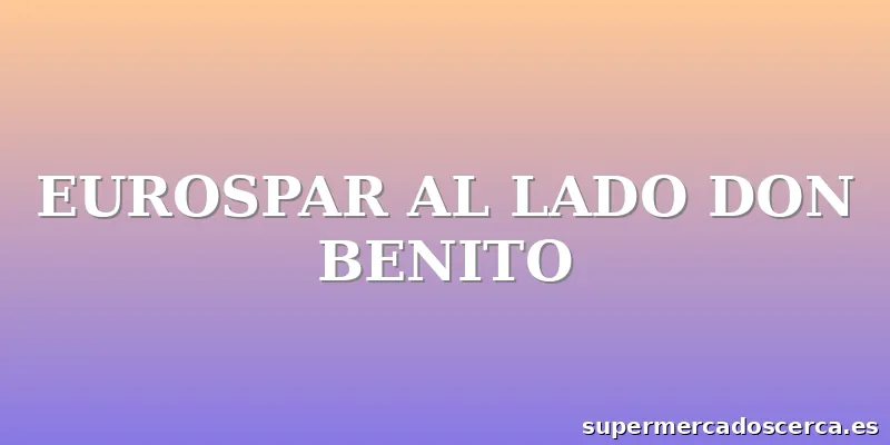 EUROSPAR AL LADO DON BENITO