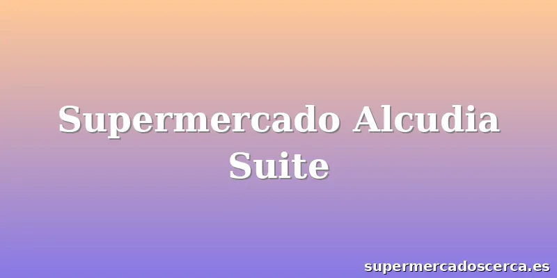 Supermercado Alcudia Suite