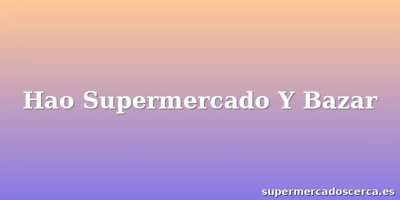 Hao Supermercado Y Bazar
