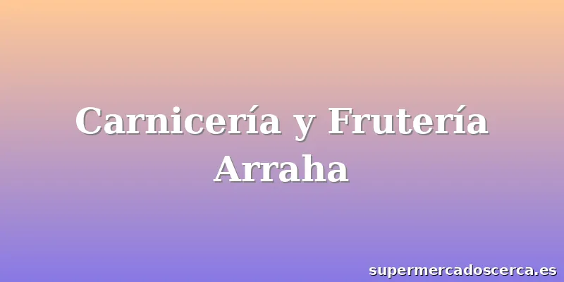 Carnicería y Frutería Arraha