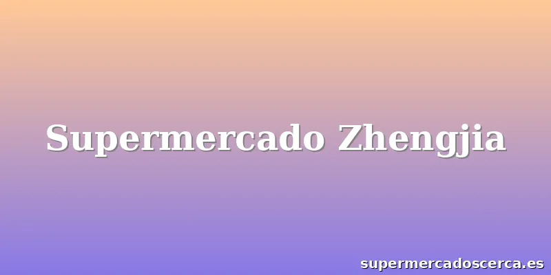 Supermercado Zhengjia