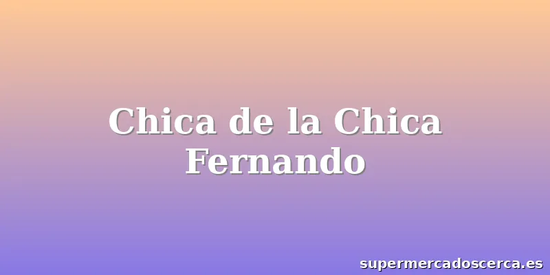 Chica de la Chica Fernando
