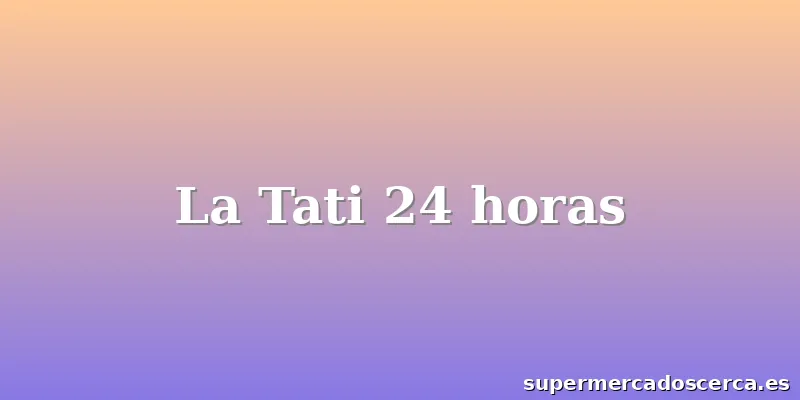 La Tati 24 horas