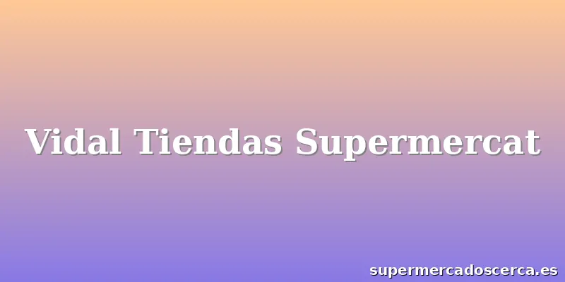 Vidal Tiendas Supermercat