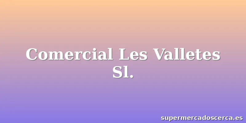 Comercial Les Valletes Sl.