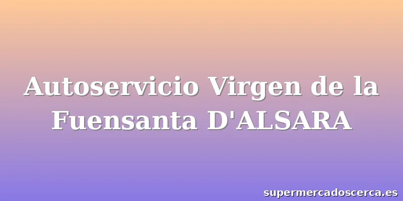 Autoservicio Virgen de la Fuensanta D'ALSARA