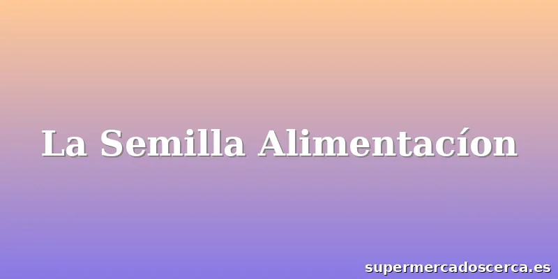 La Semilla Alimentacíon