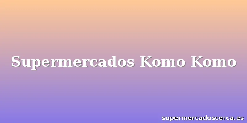 Supermercados Komo Komo