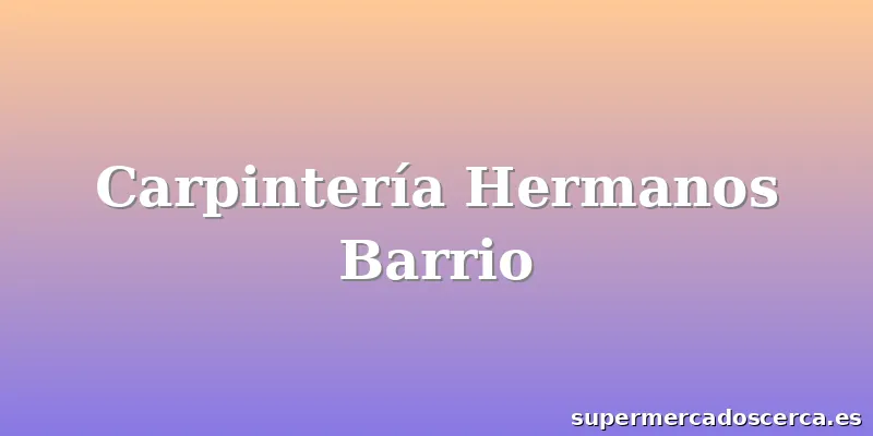Carpintería Hermanos Barrio