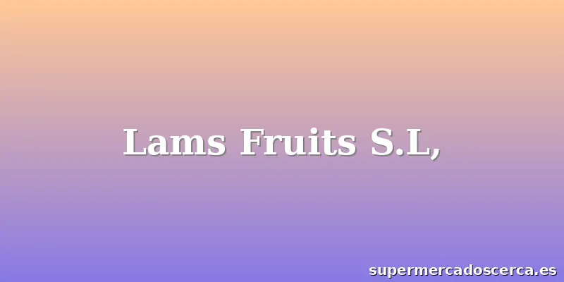 Lams Fruits S.L,