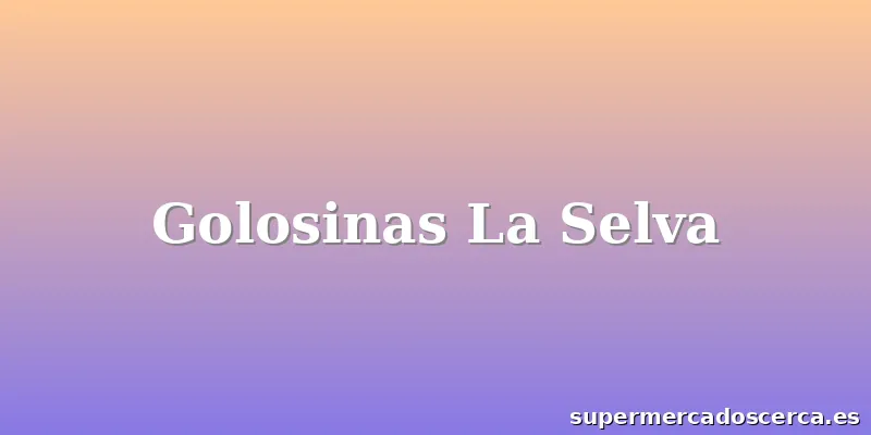 Golosinas La Selva