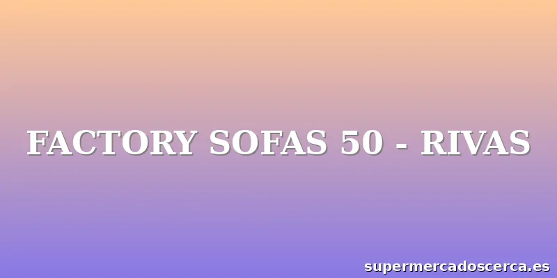 FACTORY SOFAS 50 - RIVAS