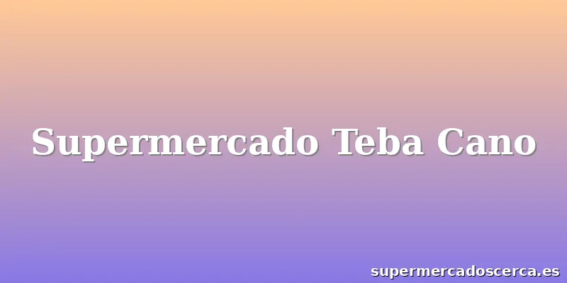 Supermercado Teba Cano