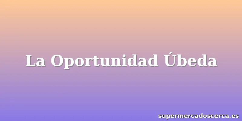 La Oportunidad Úbeda