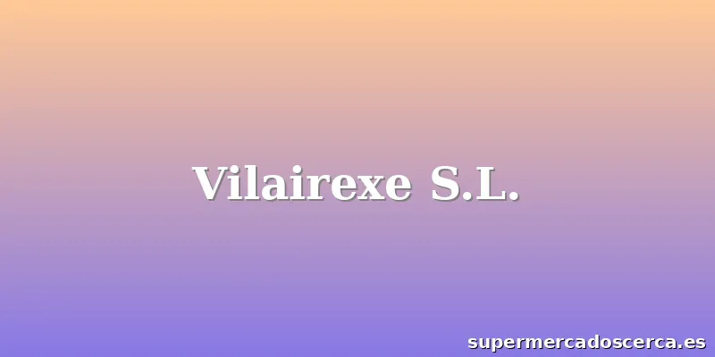 Vilairexe S.L.