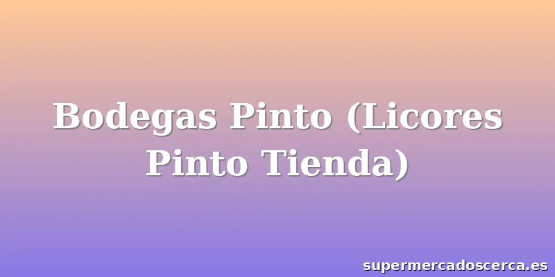 Bodegas Pinto (Licores Pinto Tienda)