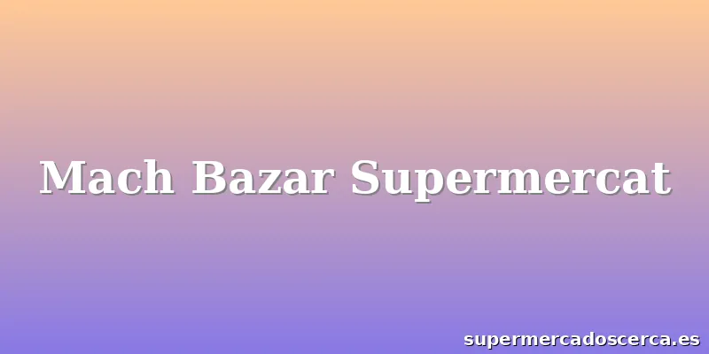 Mach Bazar Supermercat