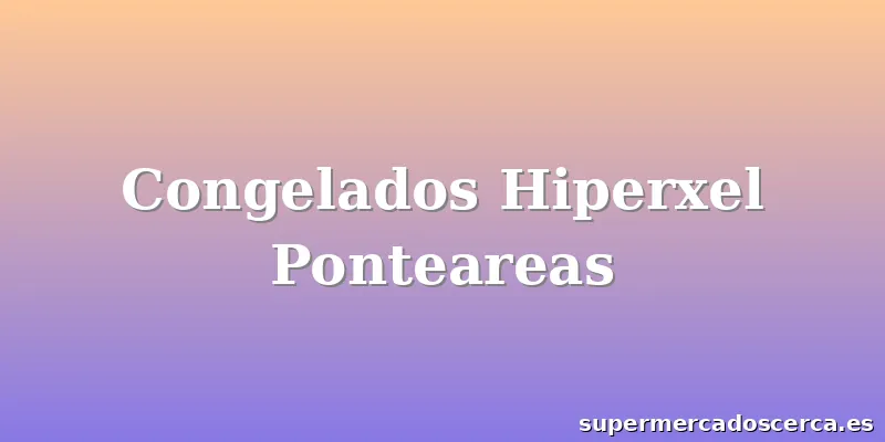 Congelados Hiperxel Ponteareas