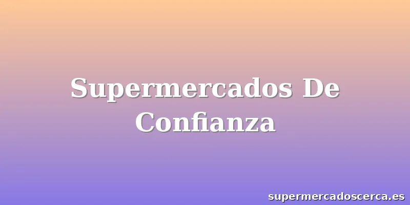 Supermercados De Confianza