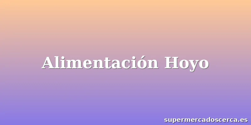 Alimentación Hoyo