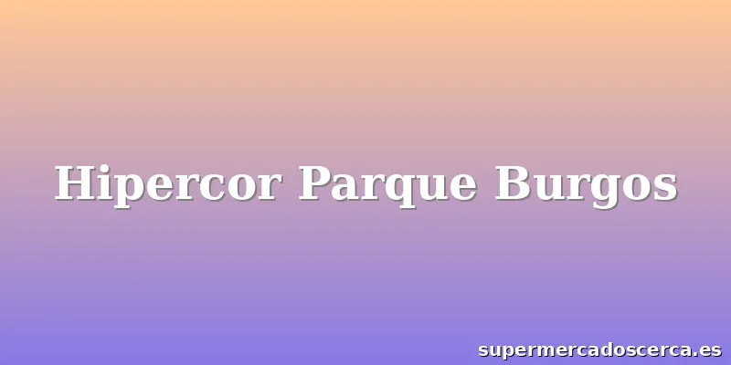 Hipercor Parque Burgos