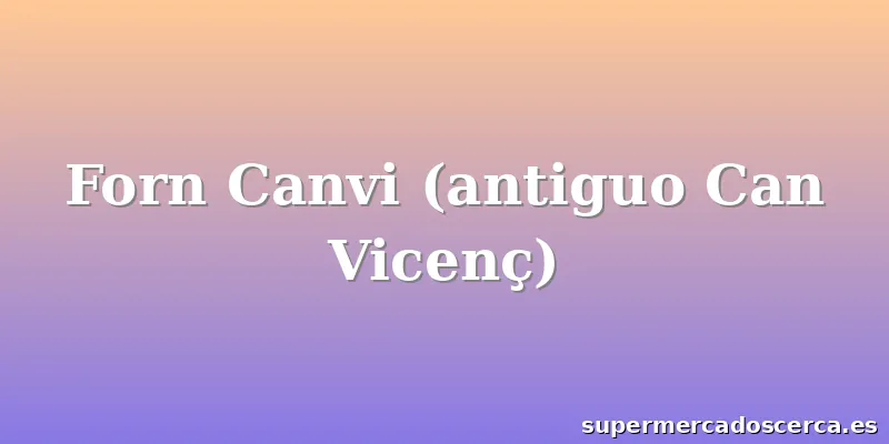 Forn Canvi (antiguo Can Vicenç)