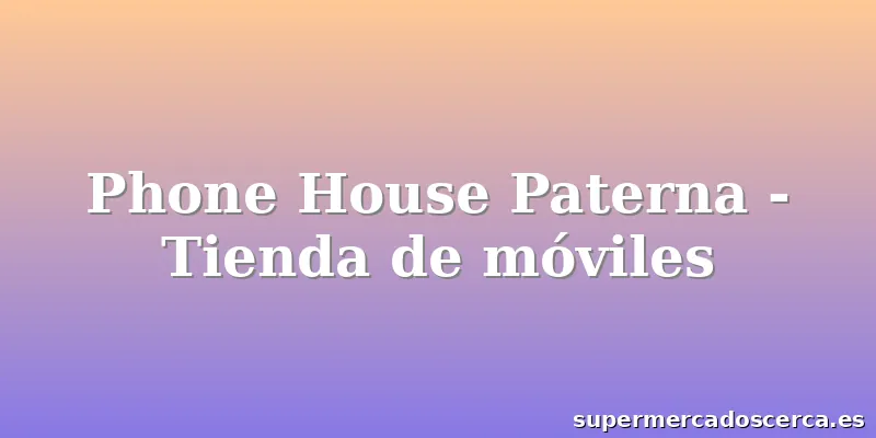 Phone House Paterna - Tienda de móviles