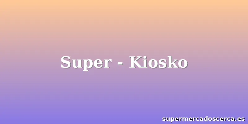 Super - Kiosko