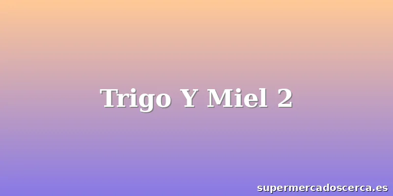 Trigo Y Miel 2