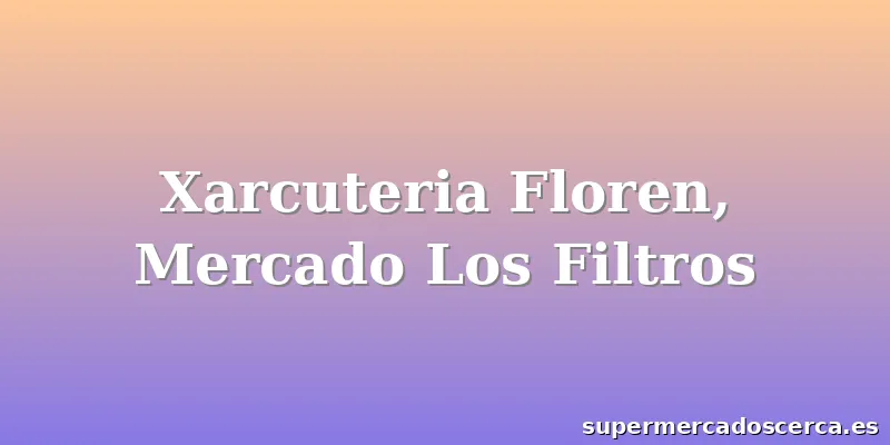 Xarcuteria Floren, Mercado Los Filtros