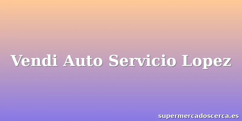 Vendi Auto Servicio Lopez